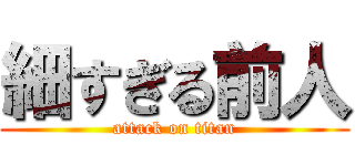細すぎる前人 (attack on titan)