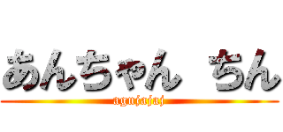 あんちゃん ちん (agnjajaj)