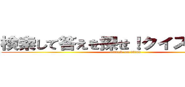 検索して答えを探せ！クイズダービー (attack on titan)