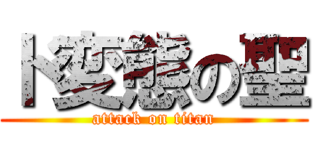 ド変態の聖 (attack on titan)