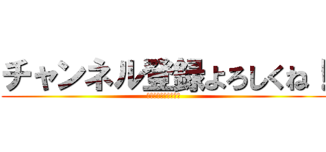 チャンネル登録よろしくね！ (よろしくお願いします)
