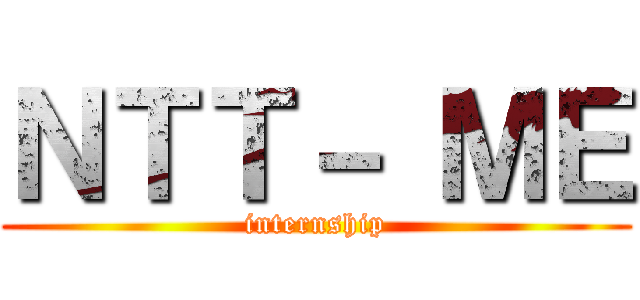 ＮＴＴ－ ＭＥ (internship)