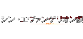 シン・エヴァンゲリオン劇場版 (ATfield)