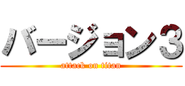 バージョン３ (attack on titan)