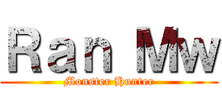 Ｒａｎ Ｍｗ (Monster Hunter)