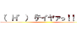 （°Ｈ°）「テイヤァっ！！！！」 ()