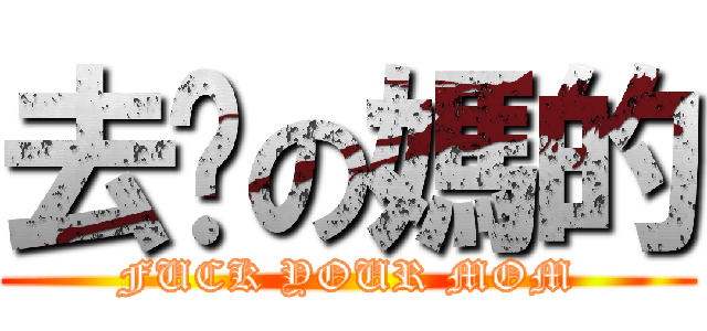 去你の媽的 (FUCK YOUR MOM)
