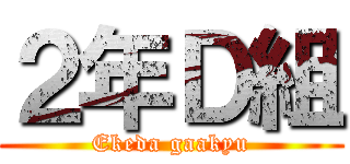 ２年Ｄ組 (Ekeda gaakyu)