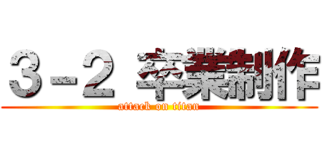 ３－２ 卒業制作 (attack on titan)