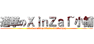 進撃のＸｉｎＺａｉ~小鋪 (attack on XinzaiOnlineLittleShop)