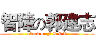 智障の郭建志 (attack on F U C K)