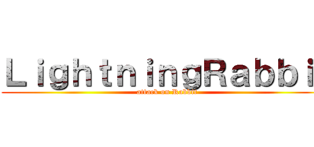ＬｉｇｈｔｎｉｎｇＲａｂｂｉｔ (attack on Rabbit)