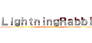 ＬｉｇｈｔｎｉｎｇＲａｂｂｉｔ (attack on Rabbit)