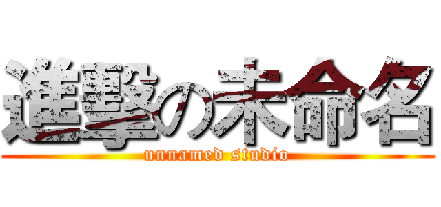 進擊の未命名 (unnamed studio)