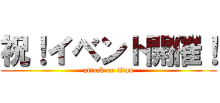 祝！イベント開催！ (attack on titan)