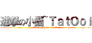 進撃の小猫~ＴａｔＯｏｉ (attack on Neko~TatOoi)