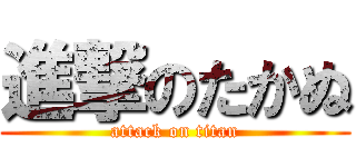 進撃のたかぬ (attack on titan)