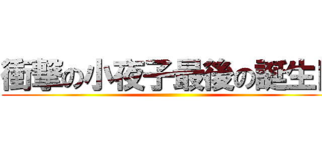 衝撃の小夜子最後の誕生日 ()
