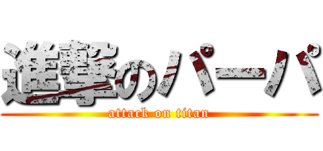 進撃のパーパ (attack on titan)
