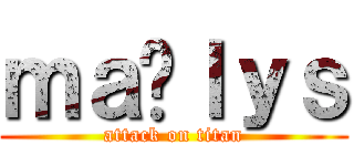 ｍａëｌｙｓ (attack on titan)