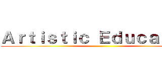 Ａｒｔｉｓｔｉｃ Ｅｄｕｃａｔｉｏｎ ()