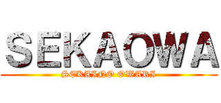 ＳＥＫＡＯＷＡ (SEKAINO OWARI)