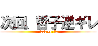 次回、哲子逆ギレ (attack on titan)