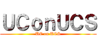 ＵＣｏｎＵＣＳ (UC on UCS)