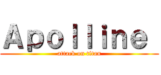 Ａｐｏｌｌｉｎｅ  (attack on titan)
