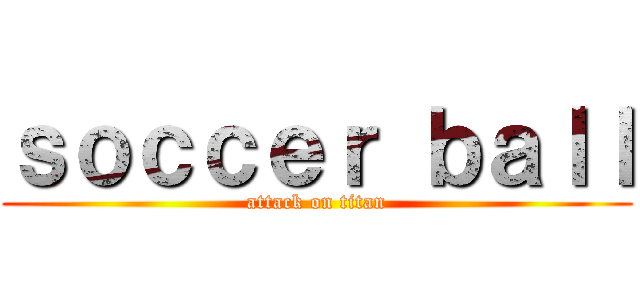 ｓｏｃｃｅｒ ｂａｌｌ (attack on titan)
