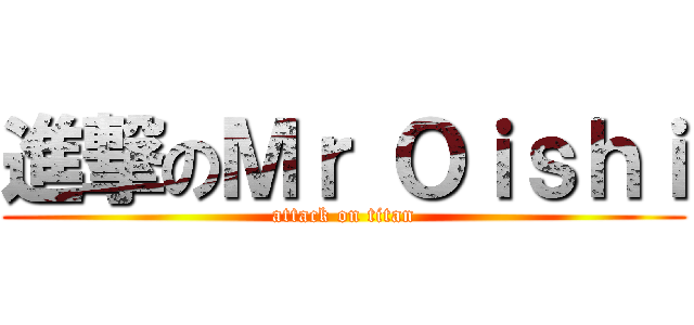 進撃のＭｒ Ｏｉｓｈｉ (attack on titan)