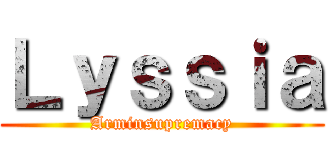 Ｌｙｓｓｉａ (Arminsupremacy)