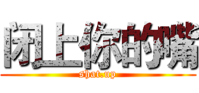 闭上你的嘴 (shat.up)