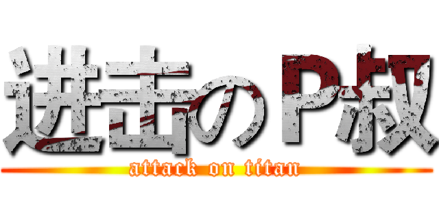 进击のＰ叔 (attack on titan)