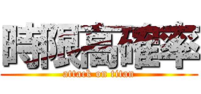 時限高確率 (attack on titan)