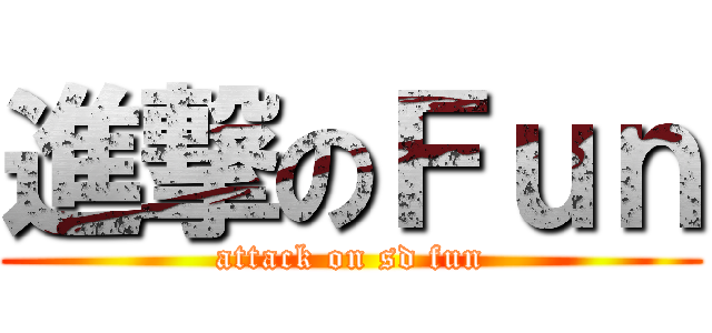 進撃のＦｕｎ (attack on sd fun)