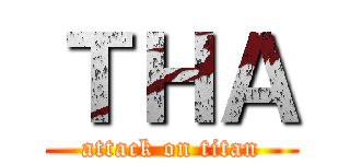 ＴＨＡ (attack on titan)