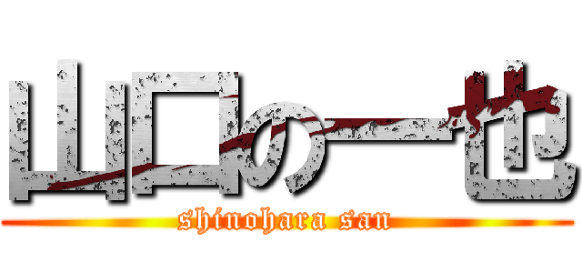 山口の一也 (shinohara san)