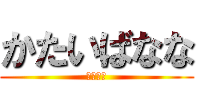 かたいばなな (はるくん)