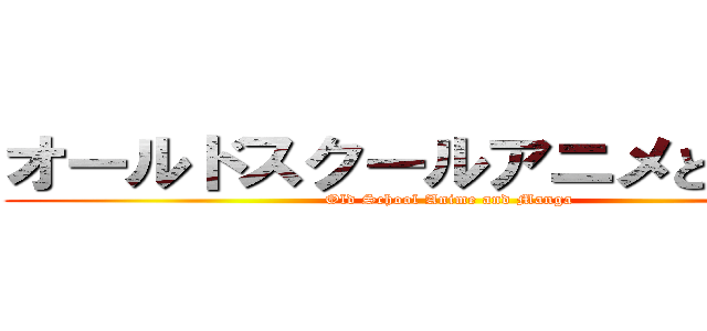 オールドスクールアニメとマンガ (Old School Anime and Manga)