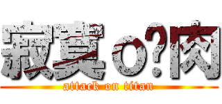 寂寞ｏ焢肉 (attack on titan)