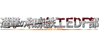 進撃の和泉鉄工ＥＤＦ部 (attack on EDF of IIW)
