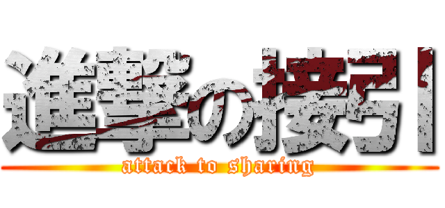 進撃の接引 (attack to sharing)