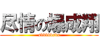 尽情の爆成翔 (sbbbbbsbs)