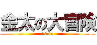 金太の大冒険 (kinta)