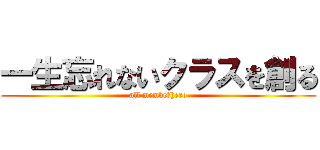 一生忘れないクラスを創る (all membe　hero)