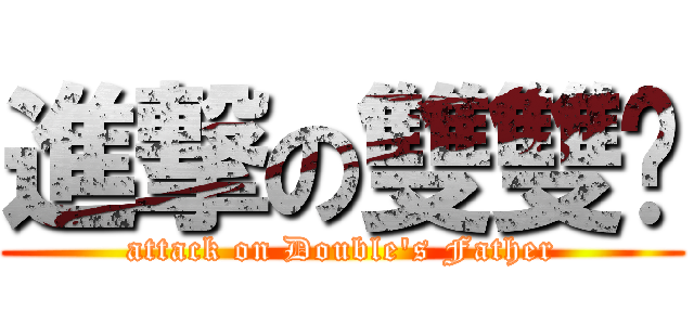 進撃の雙雙爸 (attack on Double\'s Father)