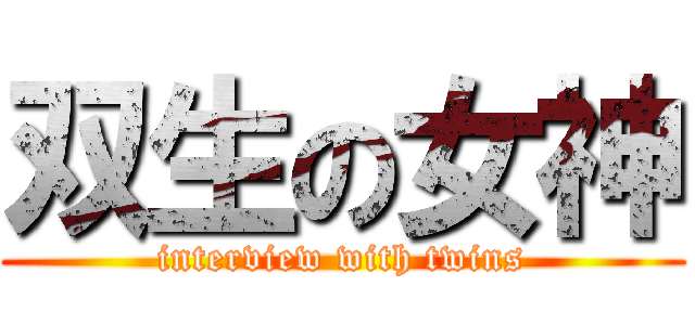 双生の女神 (interview with twins)