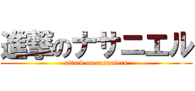 進撃のナサニエル (attack on nasanieru)