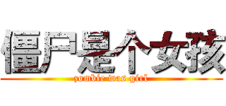 僵尸是个女孩 (zombie was girl)